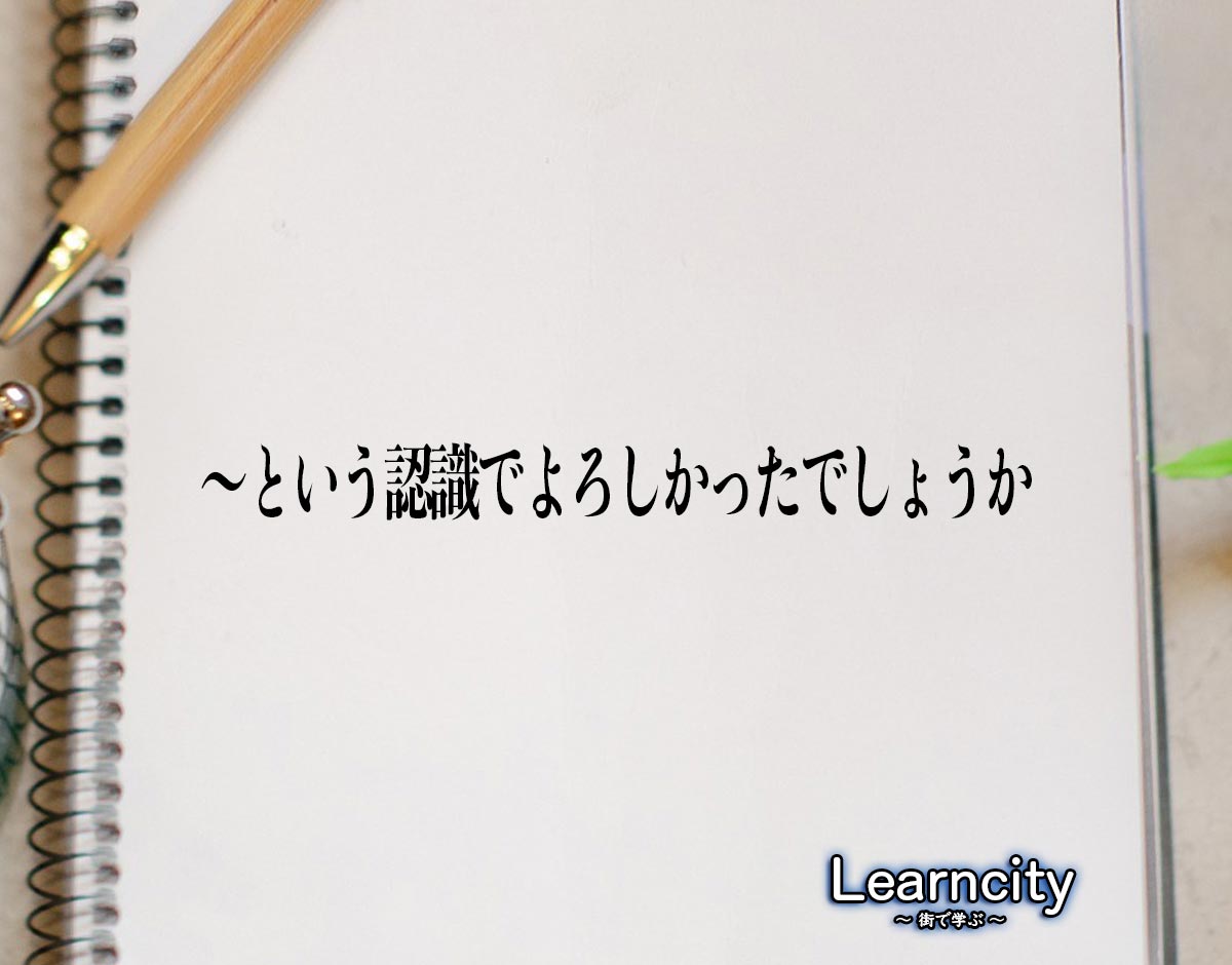 「〜という認識でよろしかったでしょうか」とは？