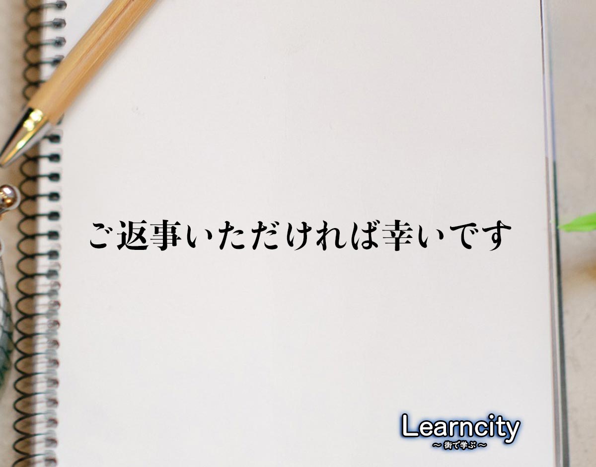 「ご返事いただければ幸いです」とは？