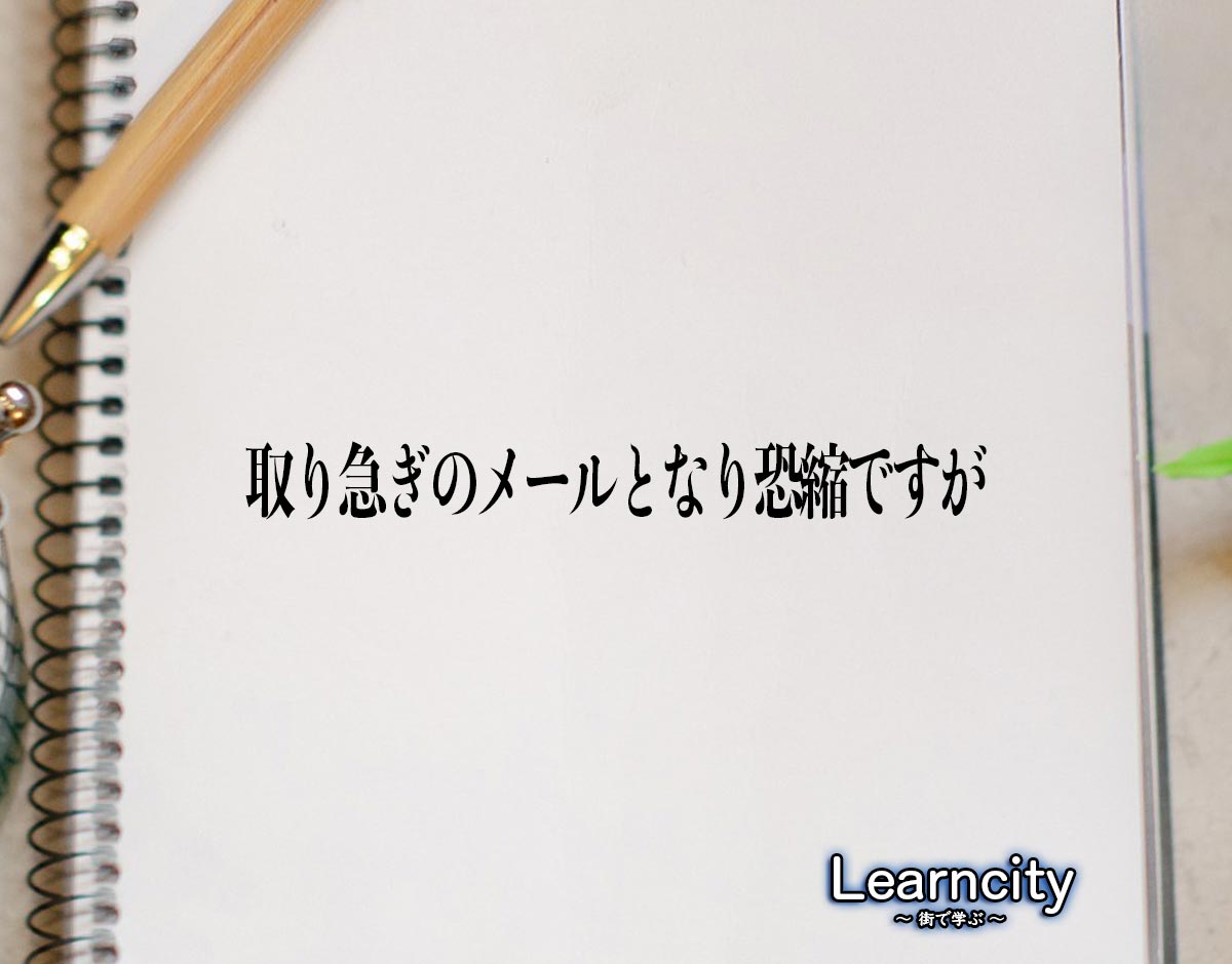 「取り急ぎのメールとなり恐縮ですが」とは？