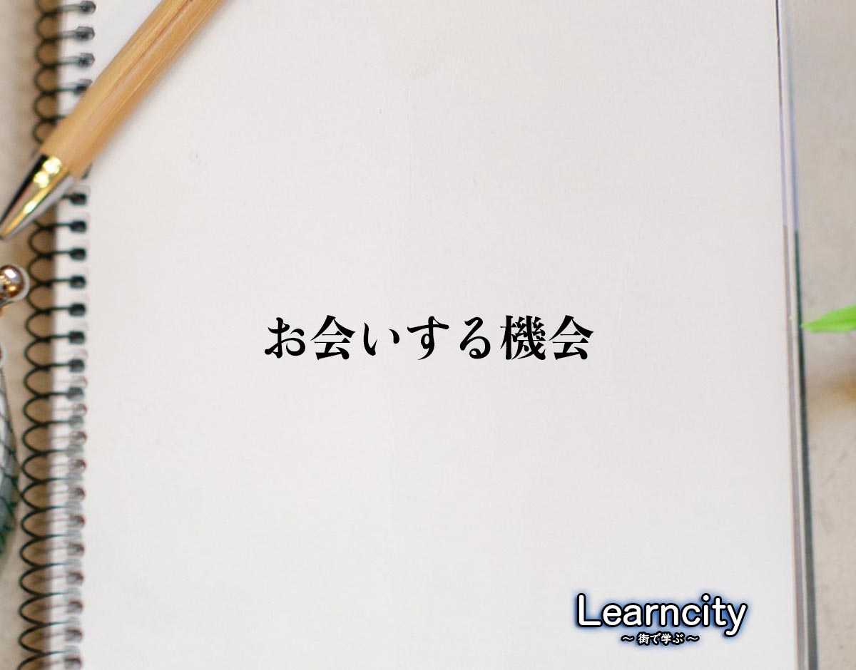 「お会いする機会」とは？