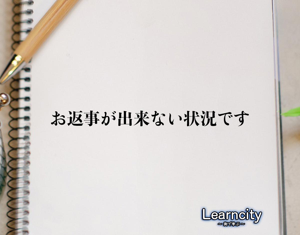 「お返事が出来ない状況です」とは？