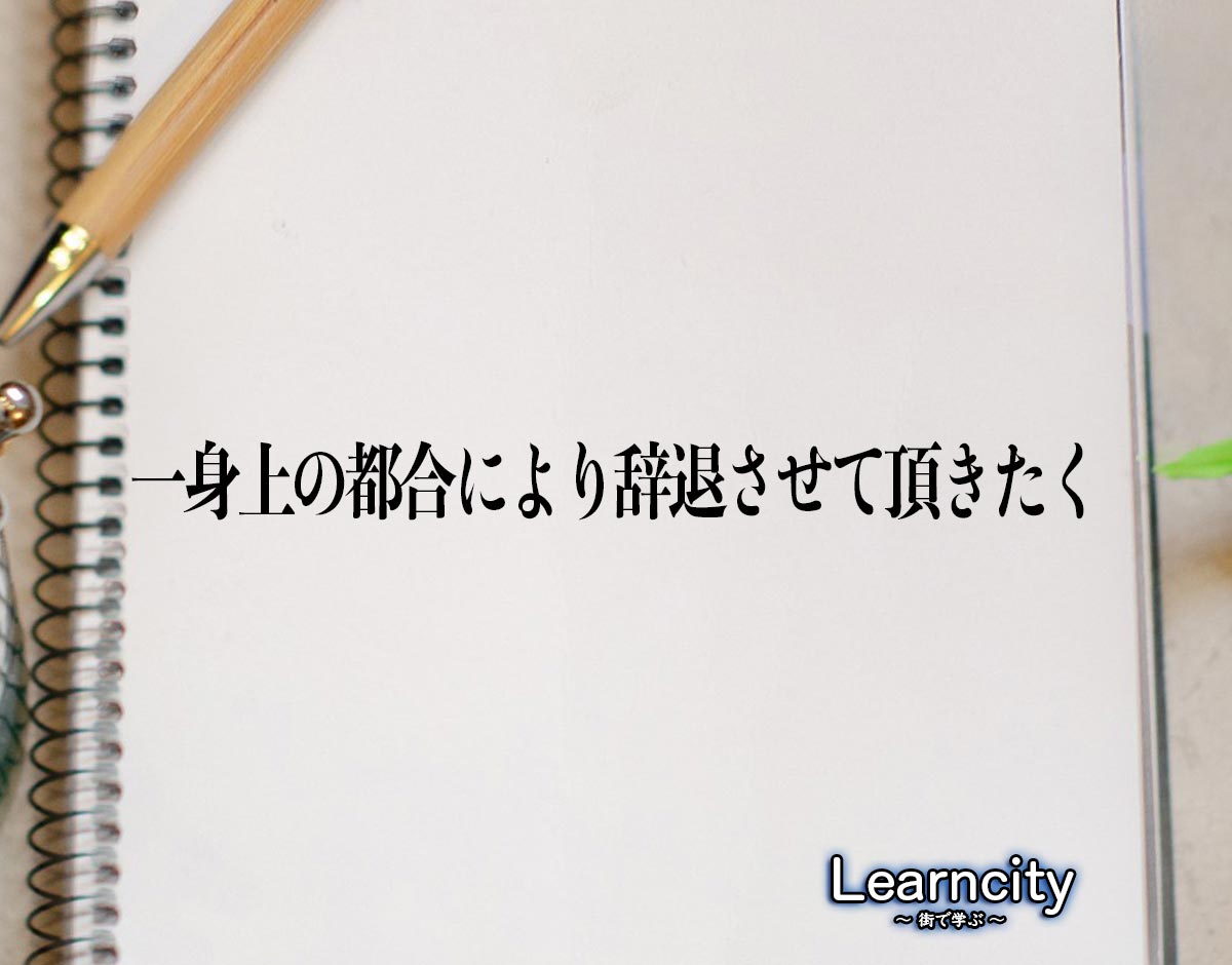 「一身上の都合により辞退させて頂きたく」とは？