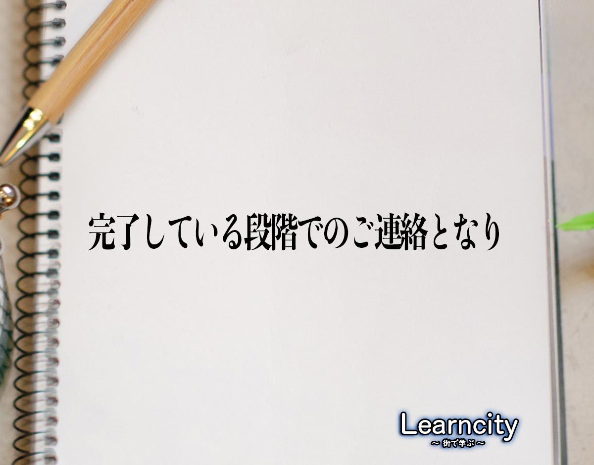 「完了している段階でのご連絡となり」とは？