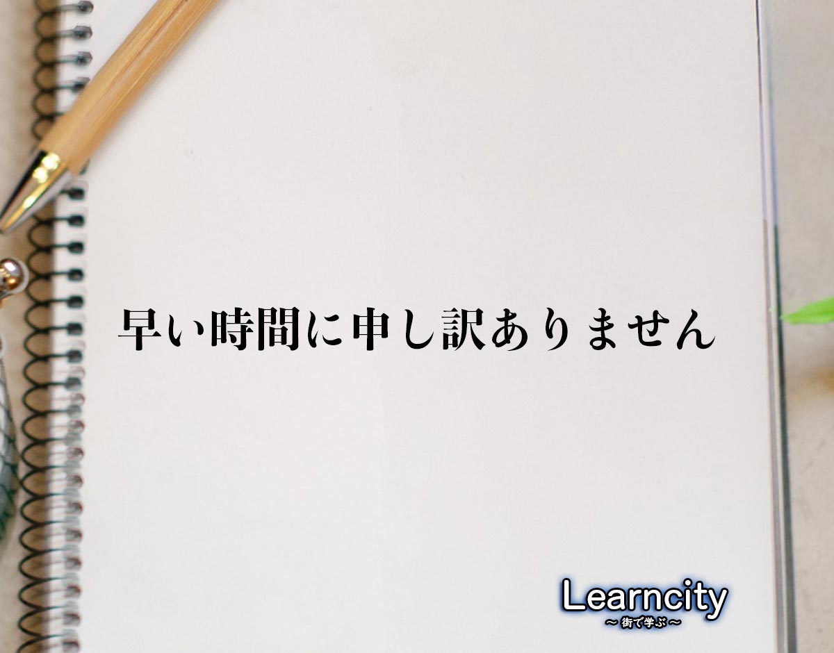 「早い時間に申し訳ありません」とは？