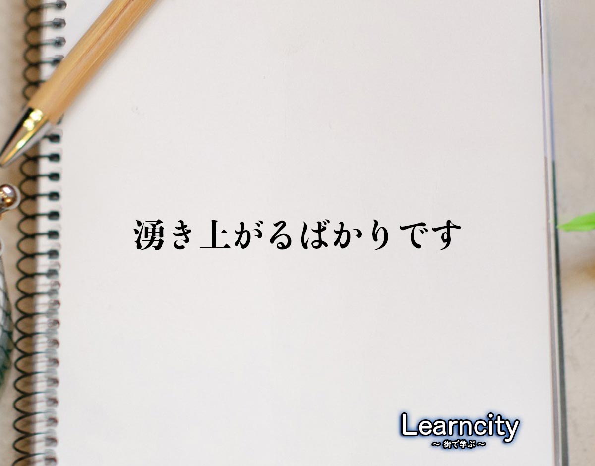 「湧き上がるばかりです」とは？