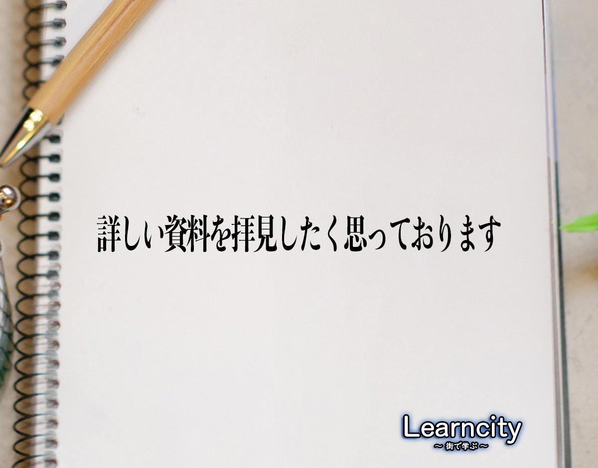 「詳しい資料を拝見したく思っております」とは？