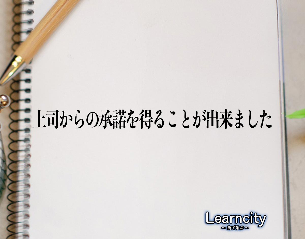 「上司からの承諾を得ることが出来ました」とは？