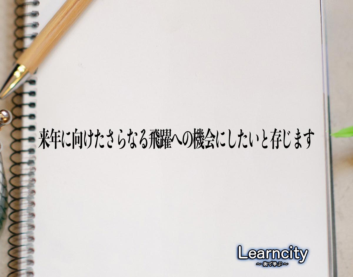 「来年に向けたさらなる飛躍への機会にしたいと存じます」とは？