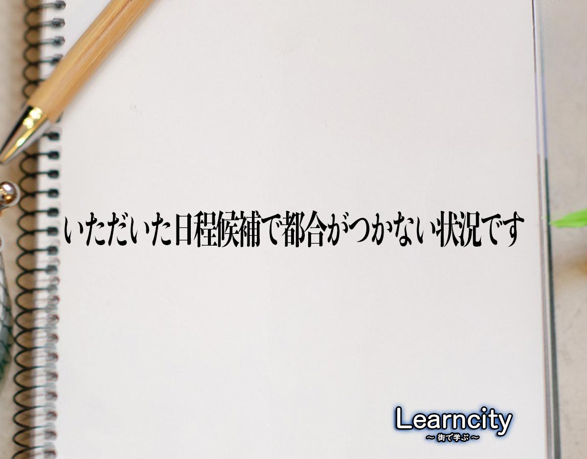 「いただいた日程候補で都合がつかない状況です」とは？