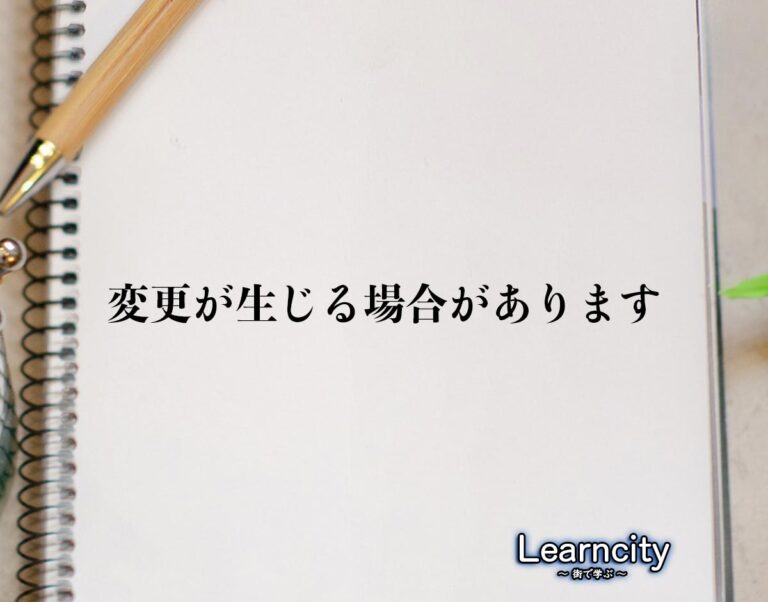 「変更が生じる場合があります」とは？ビジネスメールや敬語の使い方を徹底解釈 | Learncity