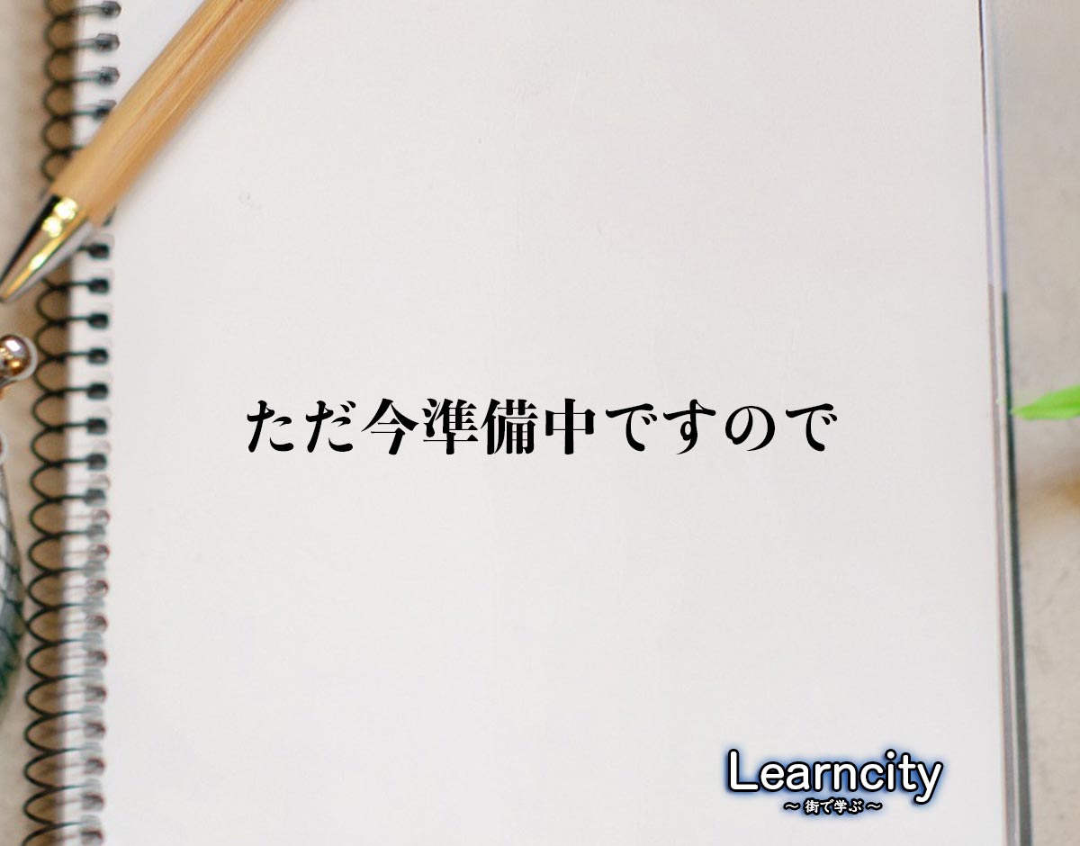 「ただ今準備中ですので」とは？