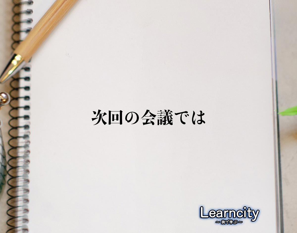 「次回の会議では」とは？