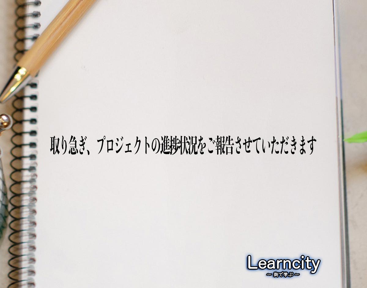 「取り急ぎ、プロジェクトの進捗状況をご報告させていただきます」とは？