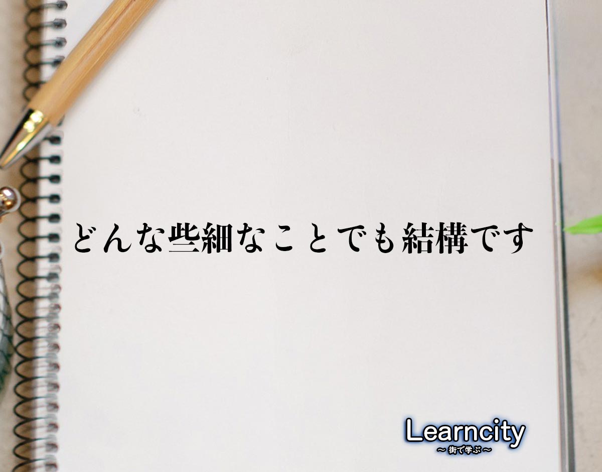 「どんな些細なことでも結構です」とは？