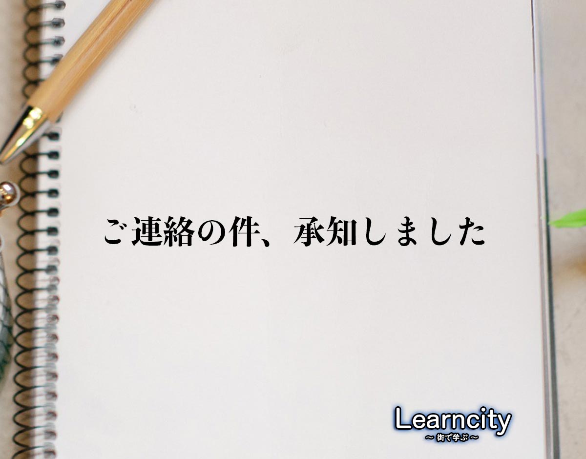 「ご連絡の件、承知しました」とは？