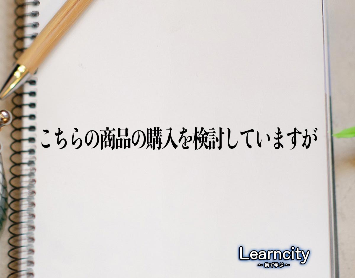 「こちらの商品の購入を検討していますが」とは？