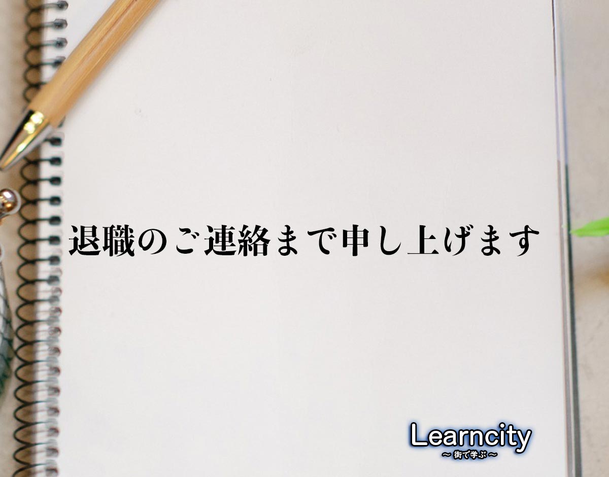 「退職のご連絡まで申し上げます」とは？