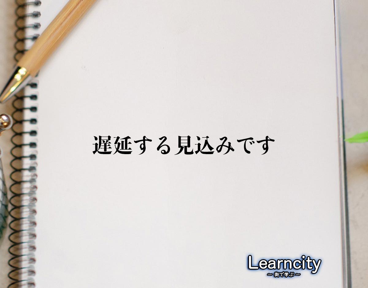 「遅延する見込みです」とは？