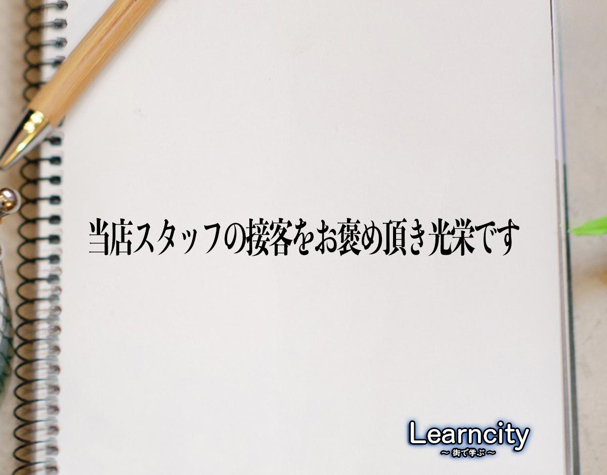 「当店スタッフの接客をお褒め頂き光栄です」とは？