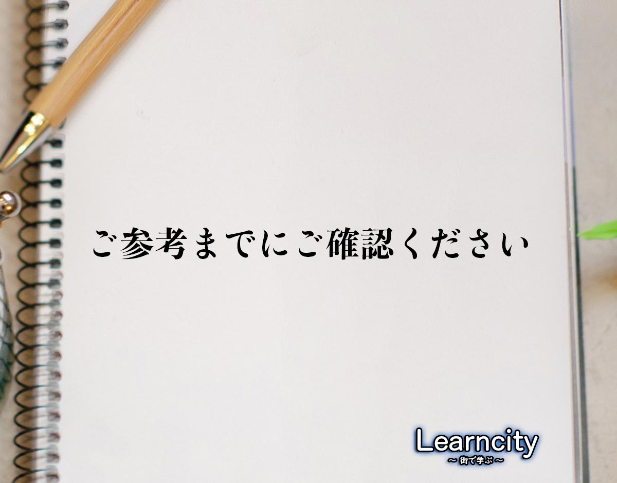 「ご参考までにご確認ください」とは？