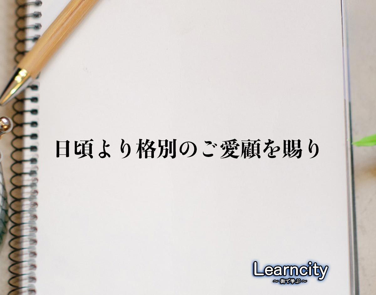 「日頃より格別のご愛顧を賜り」とは？