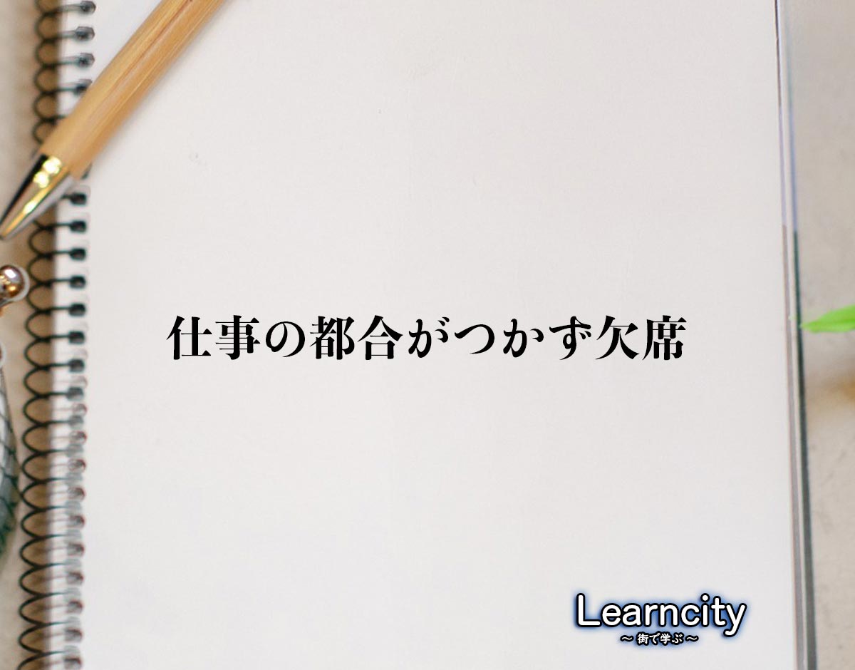 「仕事の都合がつかず欠席」とは？