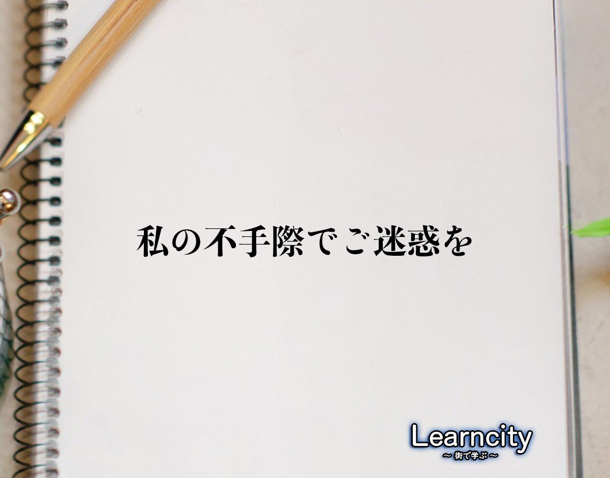 「私の不手際でご迷惑を」とは？