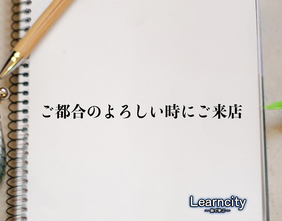 「ご都合のよろしい時にご来店」とは？